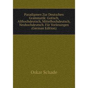 

Книга Paradigmen Zur Deutschen Grammatik: Gotisch, Althochdeutsch, Mittelhochdeutsch, Neuhochdeutsch Für Vorlesungen