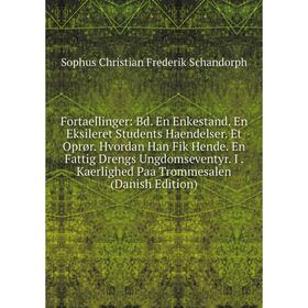 

Книга Fortaellinger: Bd. En Enkestand. En Eksileret Students Haendelser. Et Oprør. Hvordan Han Fik Hende. En Fattig Drengs Ungdomseventyr. I. Kaerligh
