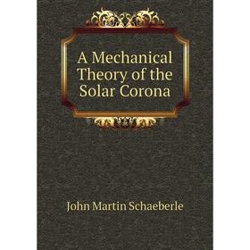 

Книга A Mechanical Theory of the Solar Corona