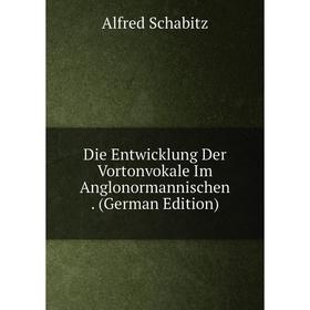 

Книга Die Entwicklung Der Vortonvokale Im Anglonormannischen. (German Edition)