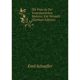

Книга Die Frau in Der Venezianischen Malerei: Ein Versuch (German Edition)