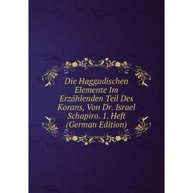 

Книга Die Haggadischen Elemente Im Erzählenden Teil Des Korans, Von Dr. Israel Schapiro