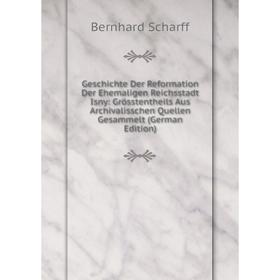 

Книга Geschichte Der Reformation Der Ehemaligen Reichsstadt Isny: Grösstentheils Aus Archivalisschen Quellen Gesammelt
