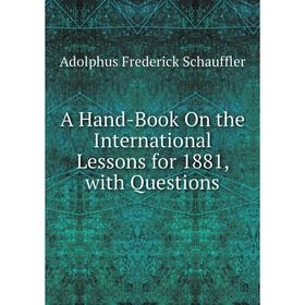 

Книга A Hand-Book On the International Lessons for 1881, with Questions