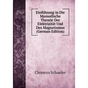 

Книга Einführung in Die Maxwellsche Theorie Der Elektrizität Und Des Magnetismus (German Edition)