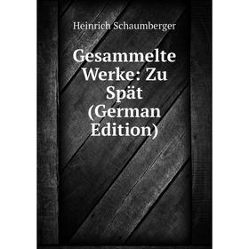 

Книга Gesammelte Werke: Zu Spät (German Edition)