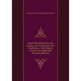 

Книга Essai Historique Sur Les Usages, Les Croyances, Les Traditions.: Des Belges Anciens Et Modernes