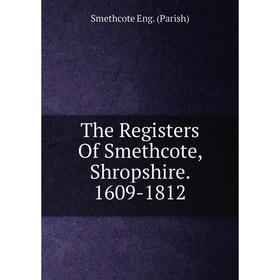 

Книга The Registers Of Smethcote, Shropshire. 1609-1812