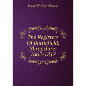 

Книга The Registers Of Battlefield, Shropshire. 1665-1812