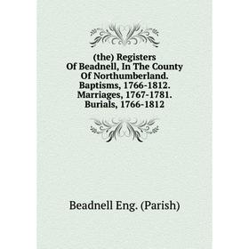 

Книга (the) Registers Of Beadnell, In The County Of Northumberland. Baptisms, 1766-1812. Marriages
