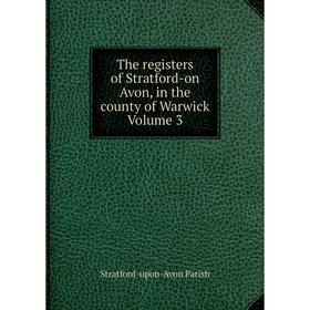 

Книга The registers of Stratford-on Avon, in the county of Warwick Volume 3