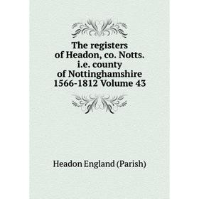 

Книга The registers of Headon, co. Notts. i.e. county of Nottinghamshire 1566-1812 Volume 43