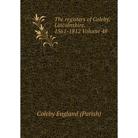 

Книга The registers of Coleby, Lincolnshire. 1561-1812 Volume 48