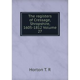 

Книга The registers of Cressage, Shropshire, 1605-1812 Volume 27