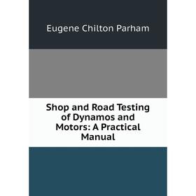 

Книга Shop and Road Testing of Dynamos and Motors: A Practical Manual