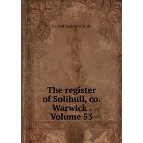 

Книга The register of Solihull, co. Warwick. Volume 53