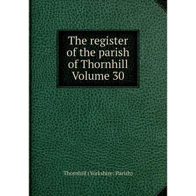 

Книга The register of the parish of Thornhill Volume 30