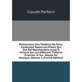 

Книга Dictionnaire Des Théâtres De Paris: Contenant Toutes Les Pièces Qui Ont Été Représentées Jusqu'à Présent Sur Les Différens Théâtres Francois,