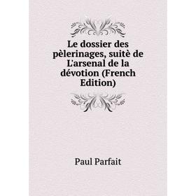 

Книга Le dossier des pèlerinages, suitè de L'arsenal de la dévotion