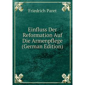 

Книга Einfluss Der Reformation Auf Die Armenpflege (German Edition)