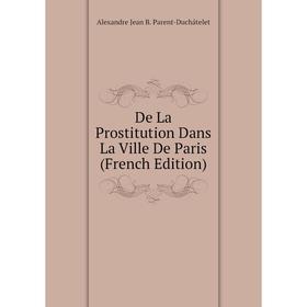

Книга De La Prostitution Dans La Ville De Paris (French Edition)