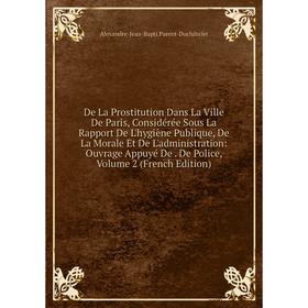 

Книга De La Prostitution Dans La Ville De Paris, Considérée Sous La Rapport De L'hygiène Publique, De La Morale Et De L'administration: Ouvrage Appuyé