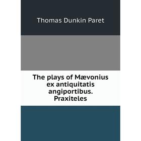 

Книга The plays of Mævonius ex antiquitatis angiportibus. Praxiteles