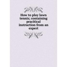 

Книга How to play lawn tennis; containing pracitical instruction from an expert