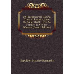 

Книга Un Précurseur De Racine, Tristan L'hermite, Sieur Du Solier (1601-1655) Sa Famille, Sa Vie, Ses OEuvres