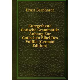 

Книга Kurz gefasste Gotische Grammatik: Anhang Zur Gotischen Bibel Des Vulfila