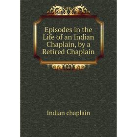 

Книга Episodes in the Life of an Indian Chaplain, by a Retired Chaplain