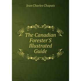 

Книга The Canadian Forester'S Illustrated Guide