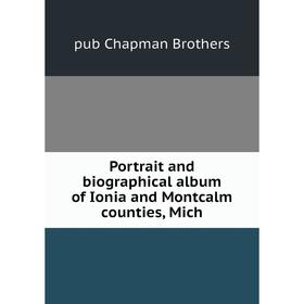 

Книга Portrait and biographical album of Ionia and Montcalm counties, Mich