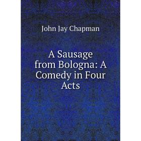 

Книга A Sausage from Bologna: A Comedy in Four Acts
