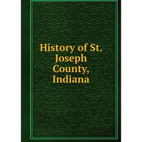 

Книга History of St. Joseph County, Indiana