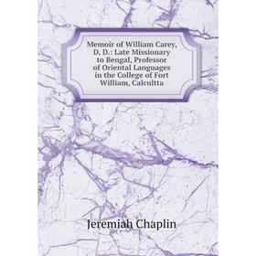 

Книга Memoir of William Carey, D, D: Late Missionary to Bengal, Professor of Oriental Languages in the College of Fort William, Calcultta