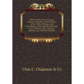 

Книга History of La Porte County, Indiana: Together with Sketches of Its Cities, Villages, and Townships: Educational, Religious, Civil, Military, and