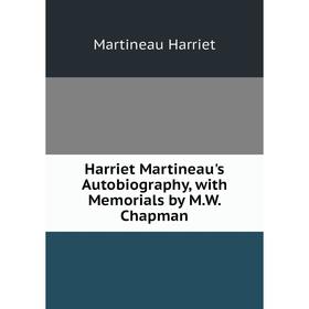 

Книга Harriet Martineau's Autobiography, with Memorials by M.W. Chapman