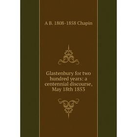 

Книга Glastenbury for two hundred years: a centennial discourse, May 18th 1853