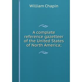 

Книга A complete reference gazetteer of the United States of North America