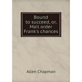 

Книга Bound to succeed, or, Mail order Frank's chances