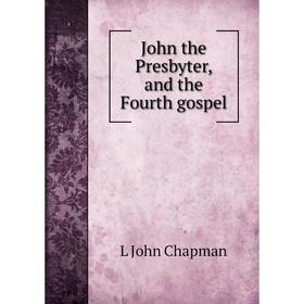 

Книга John the Presbyter, and the Fourth gospel