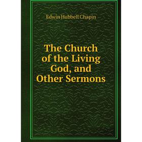 

Книга The Church of the Living God, and Other Sermons