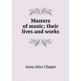 

Книга Masters of music; their lives and works