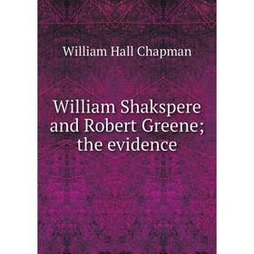 

Книга William Shakspere and Robert Greene; the evidence