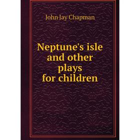 

Книга Neptune's isle and other plays for children