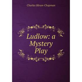 

Книга Ludlow: a Mystery Play