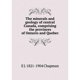 

Книга The minerals and geology of central Canada, comprising the provinces of Ontario and Quebec