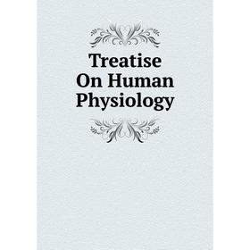 

Книга Treatise On Human Physiology