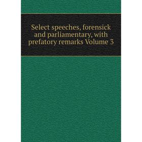 

Книга Select speeches, forensick and parliamentary, with prefatory remarks Volume 3